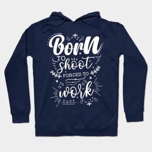 Born To Shoot, Forced To Work Hoodie